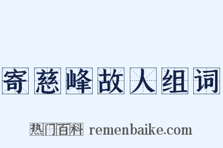 寄慈峰故人组词是什么意思的图片